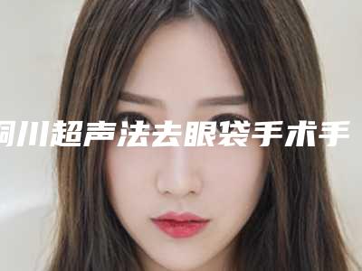铜川超声法去眼袋手术手术后要怎样做好术后护理