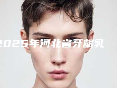 2025年河北省牙龈乳头炎医院排名前十位全新版本-河北省牙龈乳头炎口腔医院